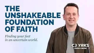 The Unshakeable Foundation of Faith | Gavin Gray | C3 YRKS Online 3-4-22