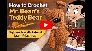 How to Crochet Mr. Bean&rsquo;s Teddy Bear | Beginner Friendly Tutorial | LumiPlushies