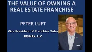 The Value of Owning a Real Estate Franchise by Peter Luft RE/MAX