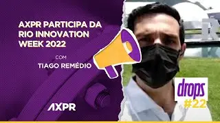 DROPS #22 - Axpr participa da Rio Innovation Week 2022