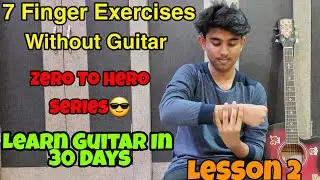 7 Finger Exercises Without The Guitar | Learn Guitar in 30 days (HINDI) | Guitar Series Lesson 2
