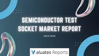 Semiconductor Test Socket Market Trends 2024-2030 | Valuates Reports