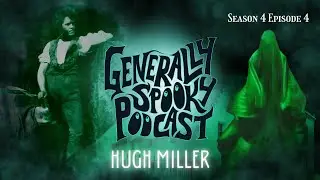 THE GEOLOGIST AND FOLKORIST YOU'VE NEVER HEARD OF - S4E4 Generally Spooky Podcast - Hugh Miller