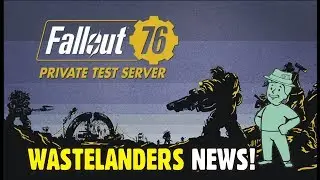 FALLOUT 76: Wastelanders News! Test Servers and More!
