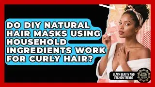 Do DIY Natural Hair Masks Using Household Ingredients Work For Curly Hair?