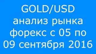 GOLD/USD - ЕЖЕНЕДЕЛЬНЫЙ АНАЛИЗ РЫНКА #ФОРЕКС С 05 по 09 СЕНТЯБРЯ 2016. АНАЛИЗ ФОРЕКС.