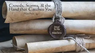 1/11/2026 - Crowds, Storms, & the Hand that Catches You - Jesus' Scribe | Matthew