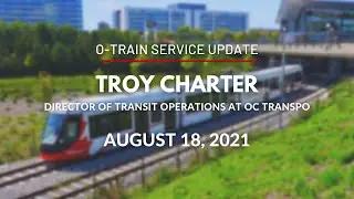 O-Train Service Update with Troy Charter - August 18, 2021