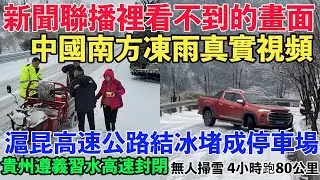 新聞聯播裡看不到的畫面！中國南方凍雨真實視頻！滬昆高速公路結冰堵成停車場。路面結冰，貴州遵義習水高速封閉。無人掃雪，高速上4小時跑80公里。湖南的凍雨太離譜了。