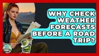 Why Check Weather Forecasts Before A Road Trip? - Road Trip Tour Guide