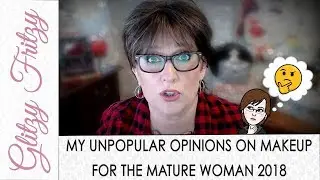My Unpopular Opinions on Makeup - For The Mature Woman 2018