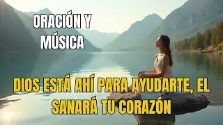 LO QUE HOY TE DUELE, DIOS LO SANARÁ🙏✨|Oración Poderosa y Música que Abraza el Corazón y Restaura