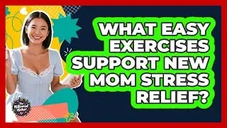What Easy Exercises Support New Mom Stress Relief?