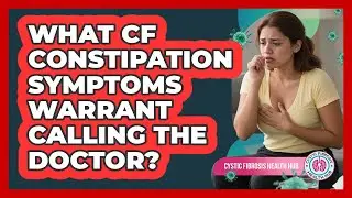 What CF Constipation Symptoms Warrant Calling The Doctor?