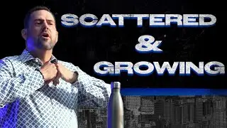 SCATTERED AND GROWING | Pastor Bill Goodwin