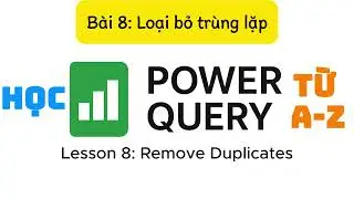 Học Power Query từ con số 0 - B&agrave;i 8: Loại bỏ tr&ugrave;ng lặp