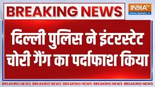 Breaking News : दिल्ली पुलिस ने इंटरस्टेट चोरी गैंग का पर्दाफाश किया | Delhi Crime Branch