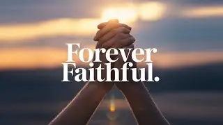 Forever Faithful | Calm, Deep, Emotional Worship for Trusting God