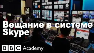 Школа журналистики: вещание в системе Skype - BBC Academy
