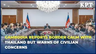 Cambodia Reports Border Calm With Thailand but Warns of Civilian Concerns