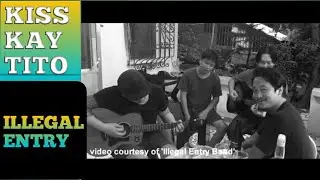 ILLEGAL ENTRY kiss kay tito (lyrics)