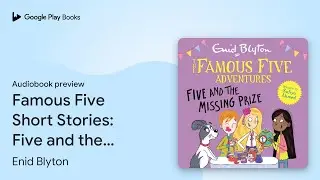 Famous Five Short Stories: Five and the Missing&hellip; by Enid Blyton &middot; Audiobook preview