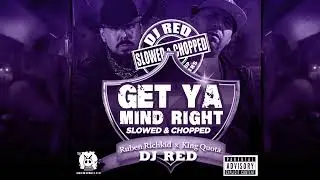 Ruben Richkid x King Quota - Get Ya Mind Right (Slowed & Chopped By Dj Red of S.U.C.)