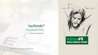 Sesli Makale Serisi #5 - İsa Kimdir? Yazan: Alexis Doucet, &Ccedil;ev. Pınar Ercan Ses. Melih Ekener