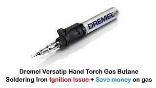 Dremel Versatip Hand Torch Gas Butane Soldering Iron Ignition Issue + Save money on gas
