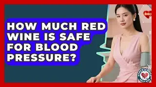 How Much Red Wine Is Safe For Blood Pressure? - Hypertension Help Hub