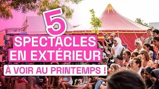 5 Spectacles en plein-air &agrave; voir au printemps !