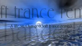A life so changed(Soft Trance remix)[Trance]