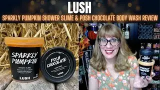 LUSH Sparkly Pumpkin Shower Slime & Posh Chocolate Body Wash Review
