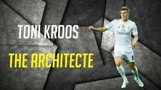Toni Kroos - The Architecte