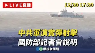 【完整直擊】中共軍演實彈射擊 國防部記者會說明｜華視新聞 20251230