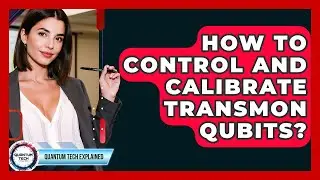 How To Control And Calibrate Transmon Qubits? - Quantum Tech Explained