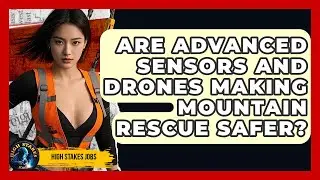 Are Advanced Sensors And Drones Making Mountain Rescue Safer? - High Stakes Jobs