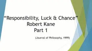 Robert Kane on Libertarian Free Will: Responsibility, Luck, & Chance Part 1
