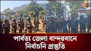 নির্বাচন ঘিরে বান্দরবানে কঠোর নিরাপত্তা জোরদার | Election Situation | Bandarban | Channel 24