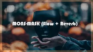 MONS MASK - REMIX SLOWED & REVERB TO PERFECTION