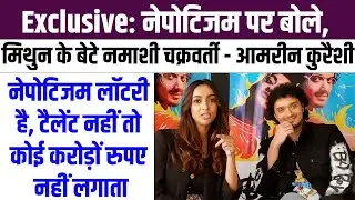 Namashi Chakraborty- Amrin Qureshi Interview: Nepotism के साथ Talented होना ज़रूरी है