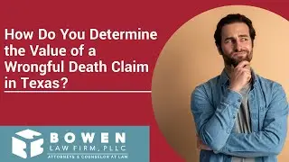 How Do You Determine the Value of a Wrongful Death Claim in Texas? | Contact Bowen Law Firm Today!