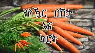 የስዃር በሽታ እና ካሮት!!!! DM and Carrot