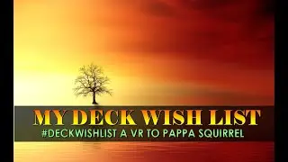 #DeckWishList VR to Pappa Squirrel