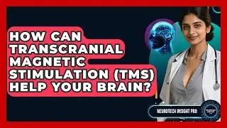 How Can Transcranial Magnetic Stimulation (TMS) Help Your Brain? - Neurotech Insight Pro