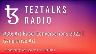 TezTalks Radio #39: Art Basel Conversations 2022 | Generative Art