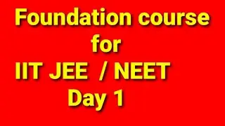 Foundation course for IIT JEE / NEET DAY 1