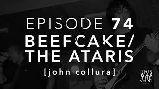 Ep 074: Beefcake/The Ataris w/ John Collura