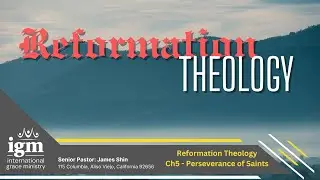 ch5 - 2026.1.4 - Perseverance of the Saints - Reformation Theology - Pastor James Shin