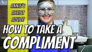 How To Take A Compliment | Annie's Artist Advice